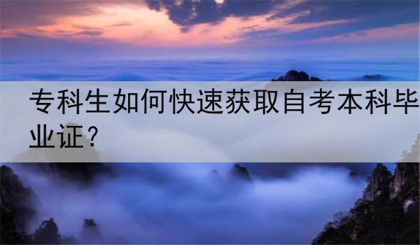 专科生如何快速获取自考本科毕业证?