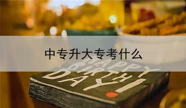 中专升大专考什么