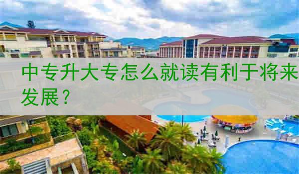 中专升大专怎么就读有利于将来发展？