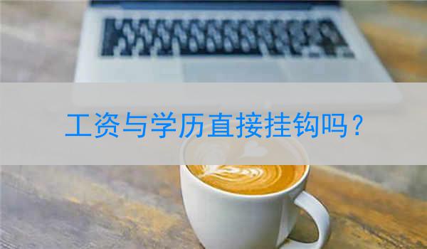 工资与学历直接挂钩吗？