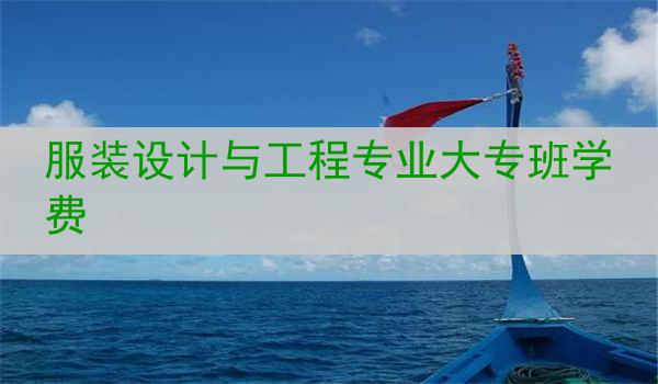 服装设计与工程专业大专班学费