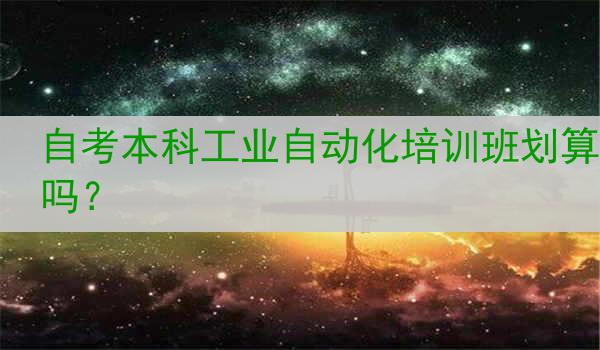 自考本科工业自动化培训班划算吗？