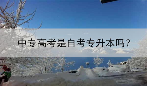 中专高考是自考专升本吗？