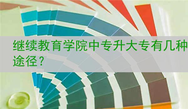 继续教育学院中专升大专有几种途径？