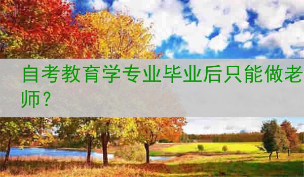 自考教育学专业毕业后只能做老师？