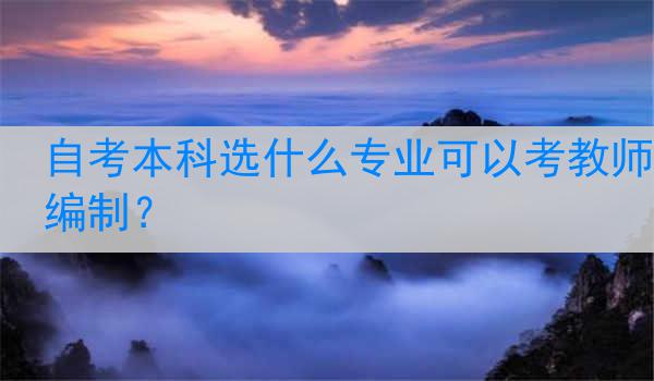 自考本科选什么专业可以考教师编制？