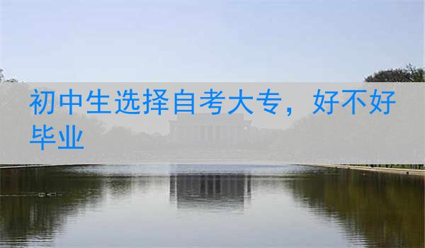 初中生选择自考大专，好不好毕业