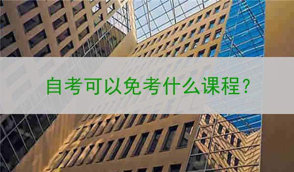 自考可以免考什么课程？