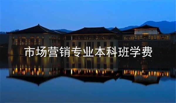 市场营销专业本科班学费