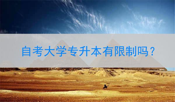 自考大学专升本有限制吗？