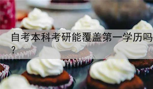 自考本科考研能覆盖第一学历吗？
