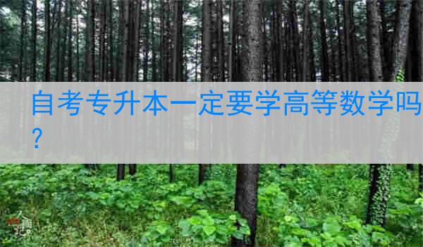 自考专升本一定要学高等数学吗?