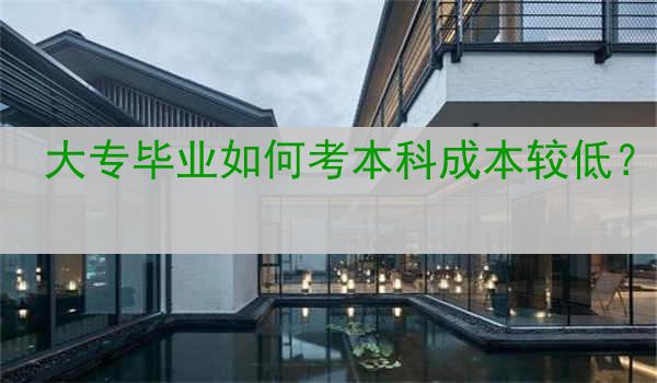 大专毕业如何考本科成本较低？