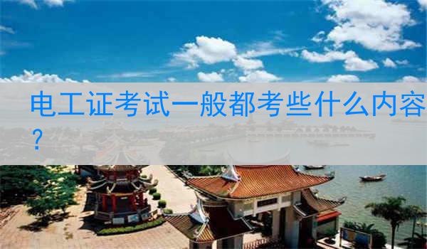电工证考试一般都考些什么内容？