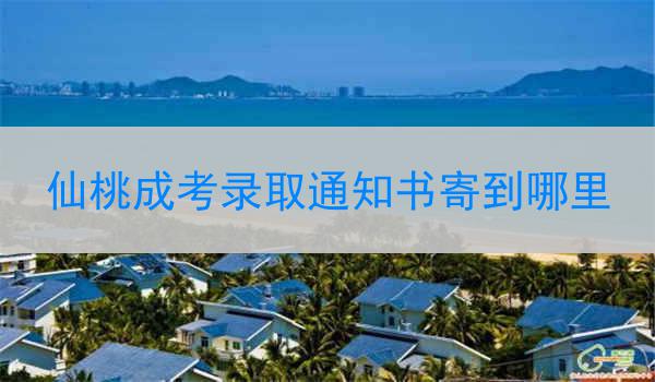 仙桃成考錄取通知書寄到哪里