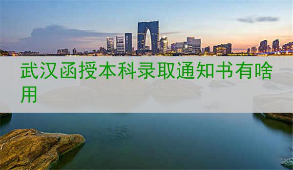 武漢函授本科錄取通知書有啥用