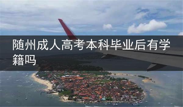 隨州成人高考本科畢業(yè)后有學籍嗎