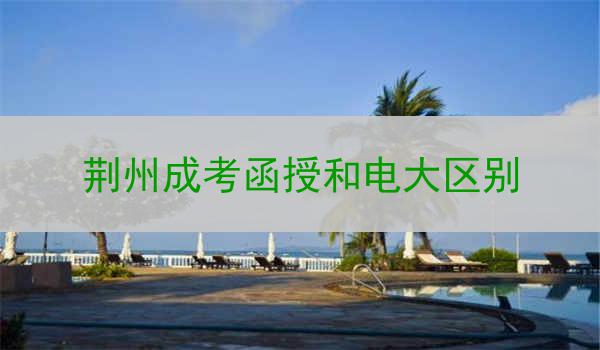 荆州成考函授和电大区别