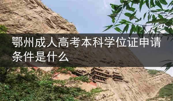 鄂州成人高考本科学位证申请条件是什么