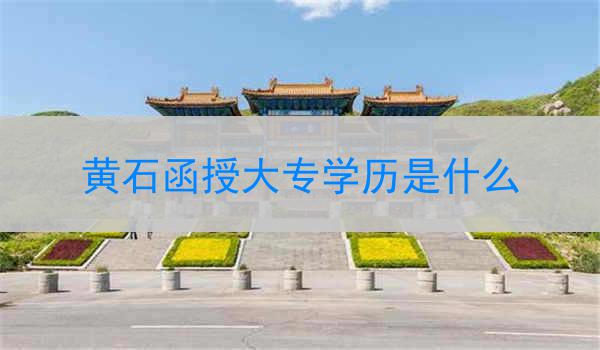 黄石函授大专学历是什么