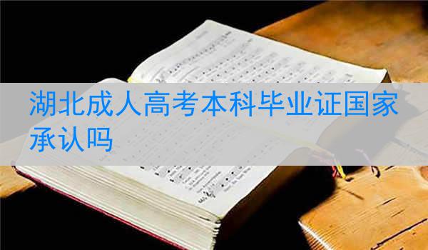 湖北成人高考本科毕业证国家承认吗