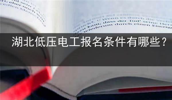 湖北低压电工报名条件有哪些？
