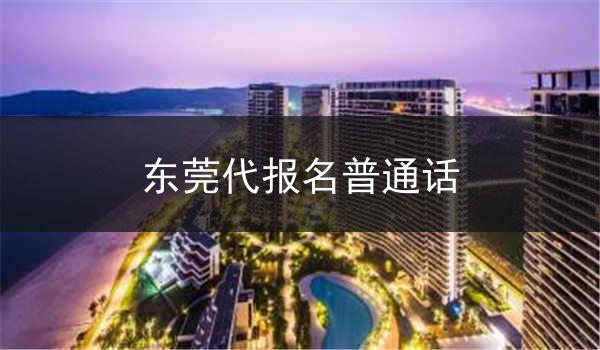 东莞代报名普通话