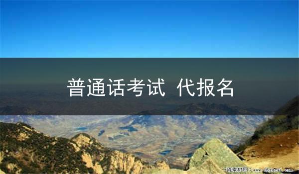 普通话考试 代报名