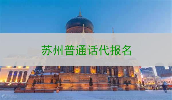 苏州普通话代报名是一项非常有意义和有价值的活动