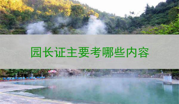 园长证主要考哪些内容