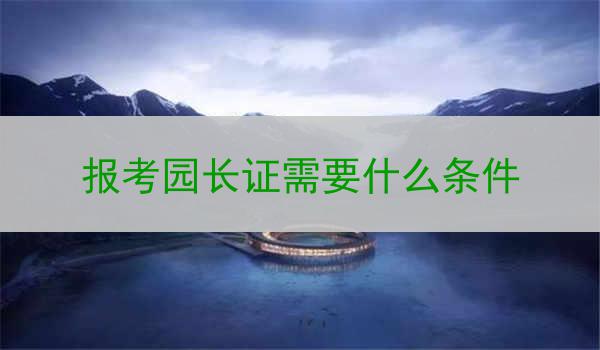 报考园长证需要什么条件