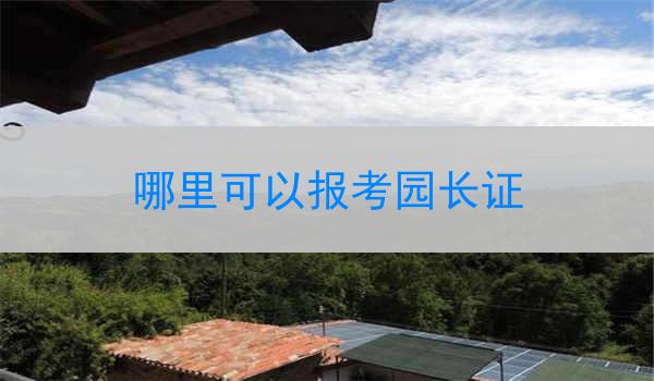哪里可以报考园长证