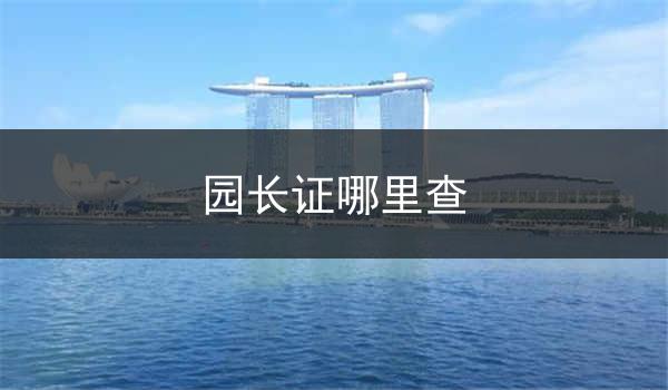 园长证哪里查