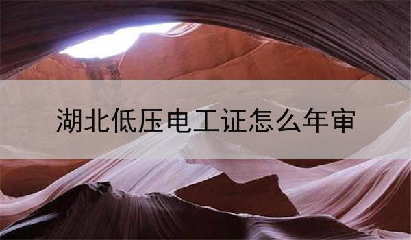 湖北低压电工证怎么年审