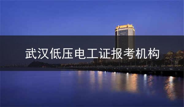 武汉低压电工证报考机构