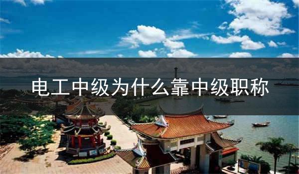 电工中级为什么靠中级职称