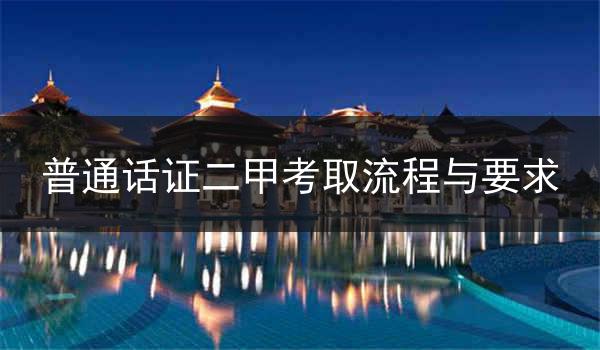 普通话证二甲考取流程与要求