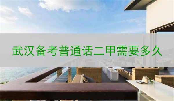备考普通话二甲考试需要多久以及如何科学备考