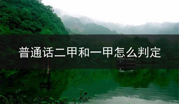 怎样判定普通话是否达到二甲或一甲标准
