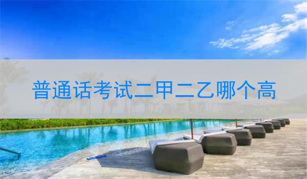 二甲和二乙中哪个更高?