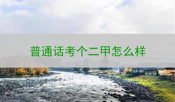 普通话二甲考试攻略,顺利获得高分
