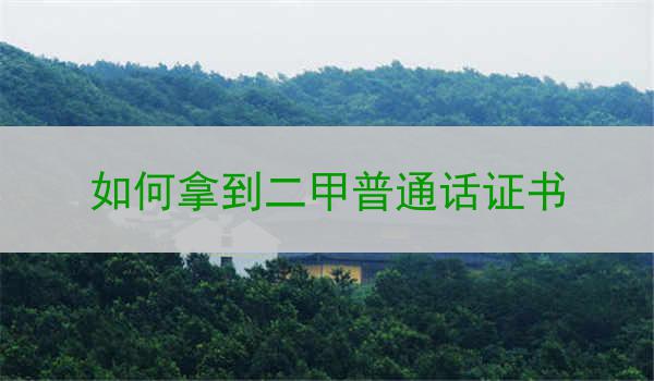 如何拿到二甲普通话证书