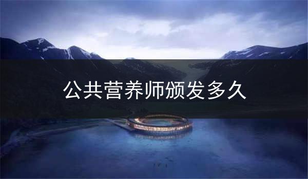 公共营养师颁发多久