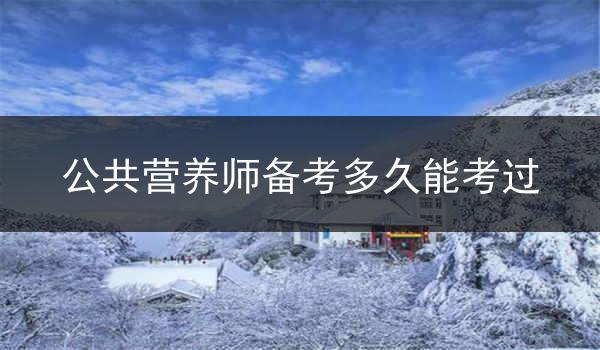 公共营养师备考多久能考过