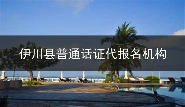 伊川县普通话证代报名机构