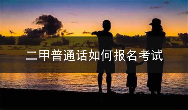 二甲普通话如何报名考试