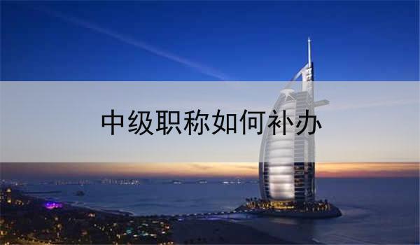 中级职称如何补办