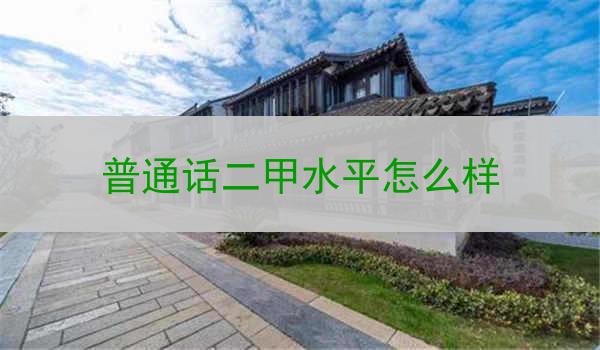 普通话二甲水平定义与特点