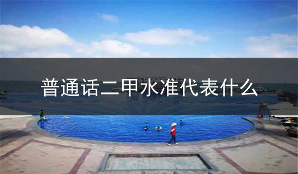 普通话二甲水准代表什么