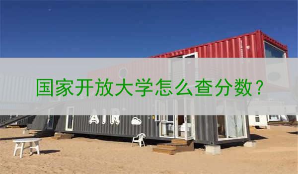 國家開放大學(xué)怎么查分?jǐn)?shù)？